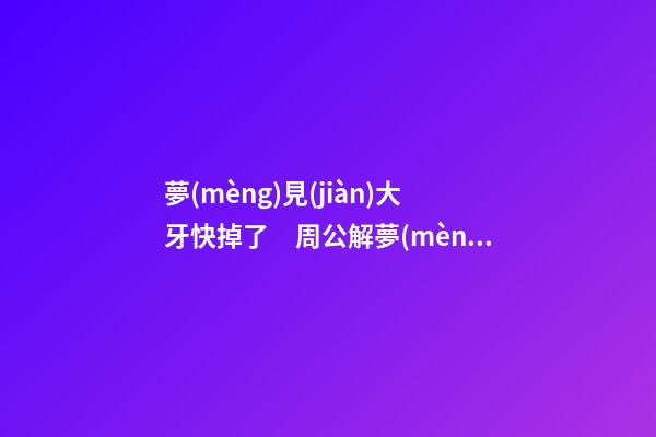 夢(mèng)見(jiàn)大牙快掉了　周公解夢(mèng)之夢(mèng)到大牙快掉了